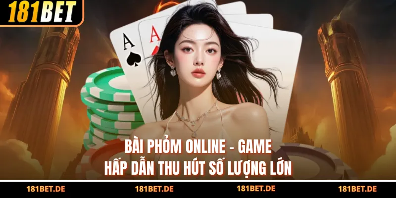 Bài Phỏm Online - Game Hấp Dẫn Thu Hút Số Lượng Lớn