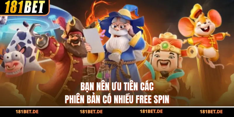 Bạn nên ưu tiên các phiên bản có nhiều free spin