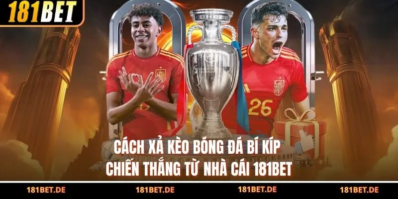 Cách Xả Kèo Bóng Đá - Bí Kíp Chiến Thắng Từ Nhà Cái 181BET