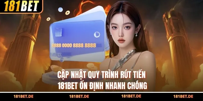 Cập Nhật Quy Trình Rút Tiền 181bet Ổn Định, Nhanh Chóng