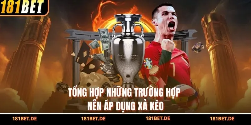 Cách Xả Kèo Bóng Đá - Bí Kíp Chiến Thắng Từ Nhà Cái 181BET 3 Tổng hợp những trường hợp nên áp dụng xả kèo